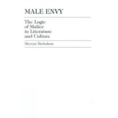 Male Envy: The Logic of Malice in Literature and Culture
