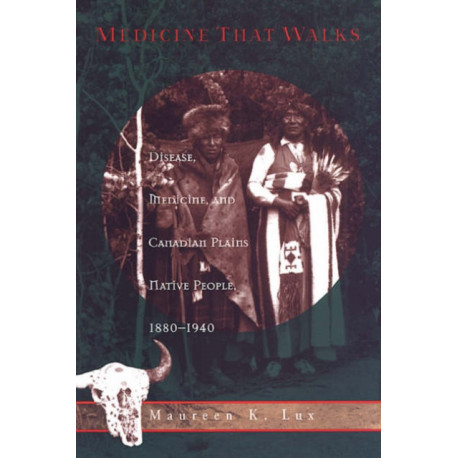 Medicine That Walks: Disease, Medicine, and Canadian Plains Native People, 1880-1940