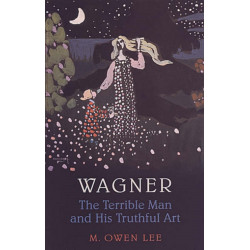 Wagner: The Terrible Man and His Truthful Art
