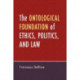 The Ontological Foundation of Ethics, Politics, and Law
