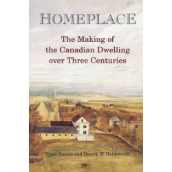 Homeplace: The Making of the Canadian Dwelling Over Three Centuries