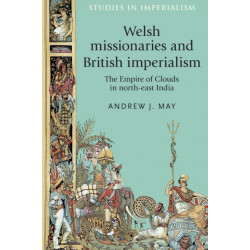 Welsh Missionaries and British Imperialism: The Empire of Clouds in North-East India