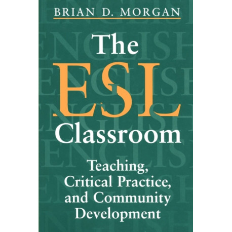 The ESL Classroom: Teaching, Critical Practice, and Community Development