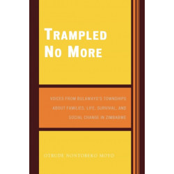 Trampled No More: Voices from Bulawayo's Townships about Families, Life, Survival, and Social Change in Zimbabwe