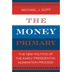 The Money Primary: The New Politics of the Early Presidential Nomination Process