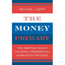 The Money Primary: The New Politics of the Early Presidential Nomination Process