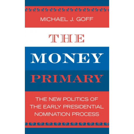 The Money Primary: The New Politics of the Early Presidential Nomination Process
