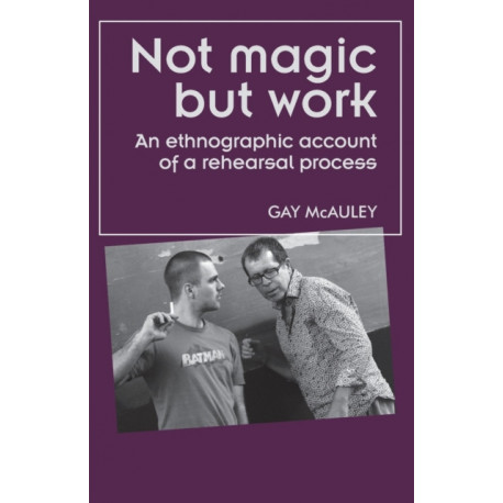 Not Magic but Work: An Ethnographic Account of a Rehearsal Process