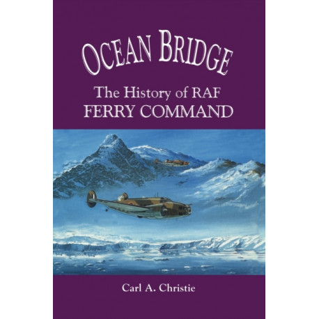 Ocean Bridge: The History of RAF Ferry Command