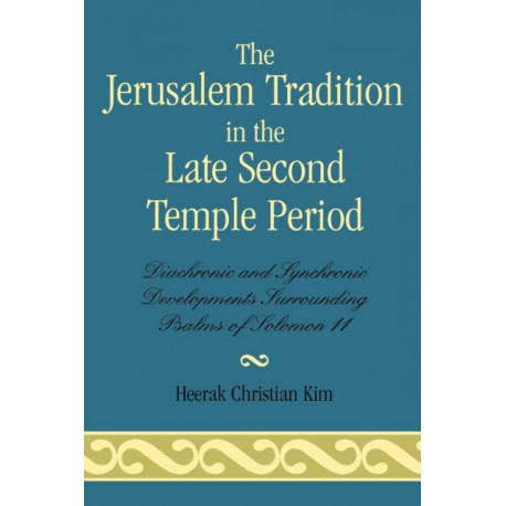 The Jerusalem Tradition in the Late Second Temple Period: Diachronic and Synchronic Developments Surrounding Psalms of Soloman 11