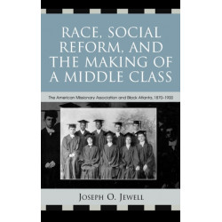 Race, Social Reform, and the Making of a Middle Class: The American Missionary Association and Black Atlanta, 1870-1900