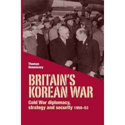 Britain’S Korean War: Cold War Diplomacy, Strategy and Security 1950–53