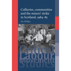 Collieries, Communities and the Miners' Strike in Scotland, 1984–85