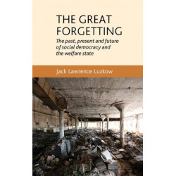 The Great Forgetting: The Past, Present and Future of Social Democracy and the Welfare State