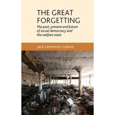 The Great Forgetting: The Past, Present and Future of Social Democracy and the Welfare State
