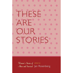 These Are Our Stories: Women's Stories of Abuse and Survival