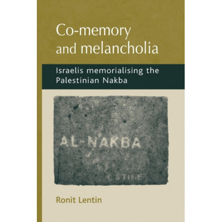Co-Memory and Melancholia: Israelis Memorialising the Palestinian Nakba