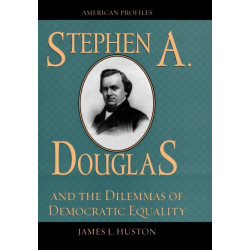 Stephen A. Douglas and the Dilemmas of Democratic Equality