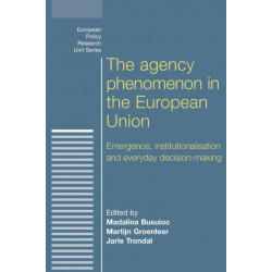 The Agency Phenomenon in the European Union: Emergence, Institutionalisation and Everyday Decision-Making
