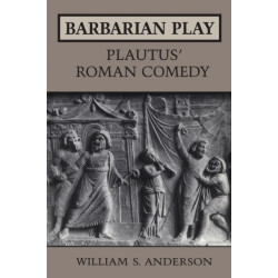 Barbarian Play: Plautus' Roman Comedy: Plautus' Roman Comedy