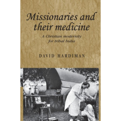 Missionaries and Their Medicine: A Christian Modernity for Tribal India