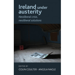 Ireland Under Austerity: Neoliberal Crisis, Neoliberal Solutions