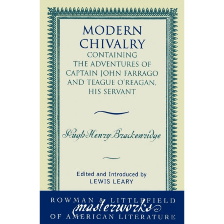 Modern Chivalry: Containing the Adventures of Captain John Farrago and Teague O'Reagan, His Servant