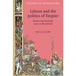 Labour and the Politics of Empire: Britain and Australia 1900 to the Present