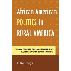 African American Politics in Rural America: Theory, Practice and Case Studies from Florence County, South Carolina