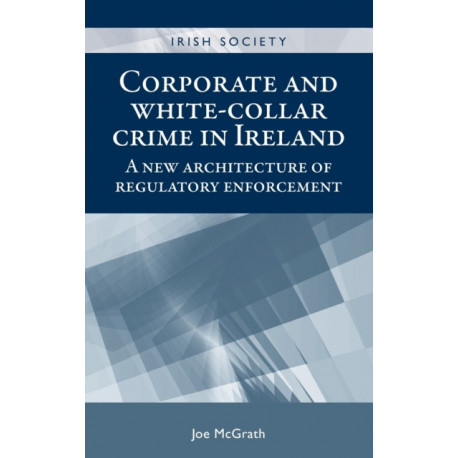 Corporate and White-Collar Crime in Ireland: A New Architecture of Regulatory Enforcement