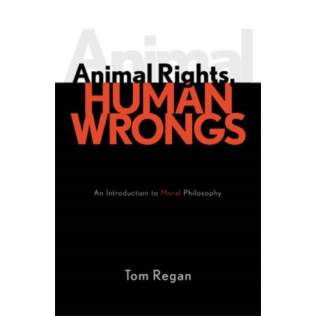 Animal Rights, Human Wrongs: An Introduction to Moral Philosophy