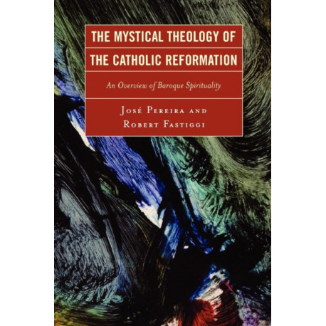 The Mystical Theology of the Catholic Reformation: An Overview of Baroque Spirituality