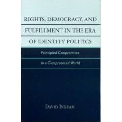 Rights, Democracy, and Fulfillment in the Era of Identity Politics: Principled Compromises in a Compromised World