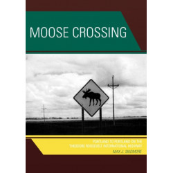 Moose Crossing: Portland to Portland on the Theodore Roosevelt International Highway