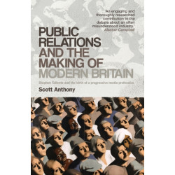 Public Relations and the Making of Modern Britain: Stephen Tallents and the Birth of a Progressive Media Profession