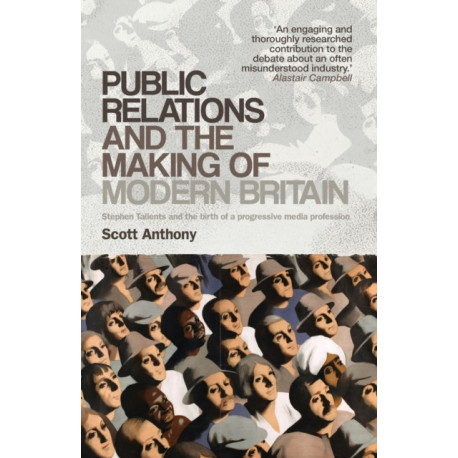 Public Relations and the Making of Modern Britain: Stephen Tallents and the Birth of a Progressive Media Profession