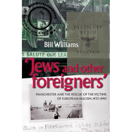 Jews and Other Foreigners: Manchester and the Rescue of the Victims of European Fascism, 1933–40