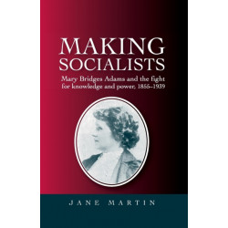 Making Socialists: Mary Bridges Adams and the Fight for Knowledge and Power, 1855–1939