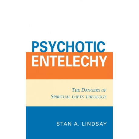 Psychotic Entelechy: The Dangers of Spiritual Gifts Theology