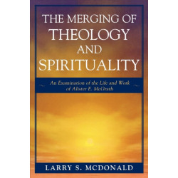 The Merging of Theology and Spirituality: An Examination of the Life and Work of Alister E. McGrath