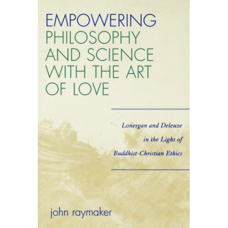 Empowering Philosophy and Science with the Art of Love: Lonergan and Deleuze in the Light of Buddhist-Christian Ethics