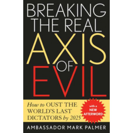 Breaking the Real Axis of Evil: How to Oust the World's Last Dictators by 2025
