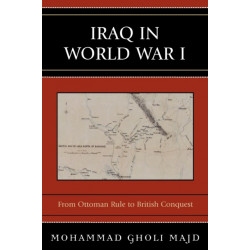 Iraq in World War I: From Ottoman Rule to British Conquest