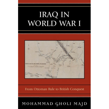 Iraq in World War I: From Ottoman Rule to British Conquest