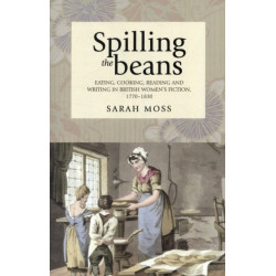 Spilling the Beans: Eating, Cooking, Reading and Writing in British Women's Fiction, 1770–1830