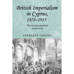 British Imperialism in Cyprus, 1878–1915: The Inconsequential Possession