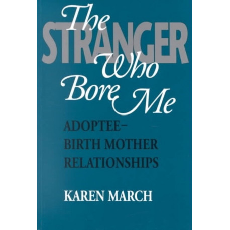 The Stranger Who Bore Me: Adoptee-Birth Mother Relationships
