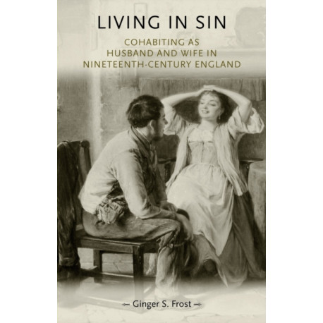 Living in Sin: Cohabiting as Husband and Wife in Nineteenth-Century England