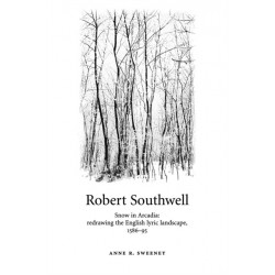 Robert Southwell: Snow in Arcadia: Redrawing the English Lyric Landscape, 1586–95