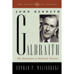 John Kenneth Galbraith: The Economist as Political Theorist